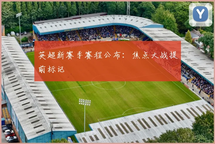 英超新赛季赛程公布:焦点大战提前标记